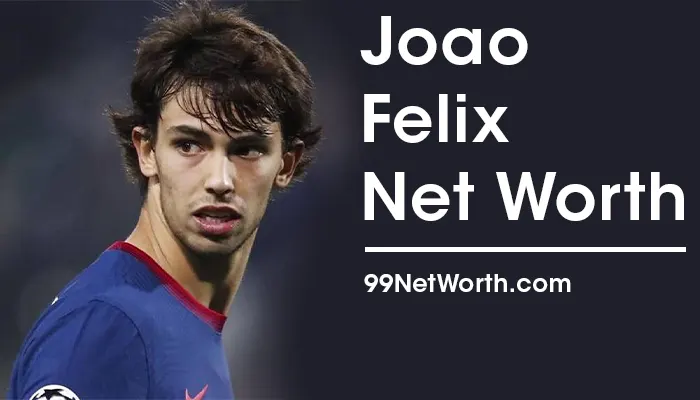Joao Felix Net Worth, Joao Felix's Net Worth, Net Worth of Joao Felix