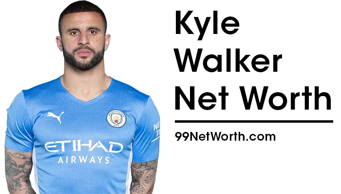 Kyle Walker Net Worth, Kyle Walker's Net Worth, Net Worth of Kyle Walker