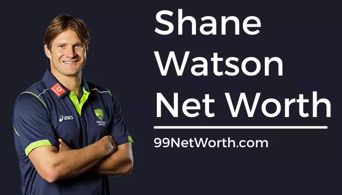Shane Watson Net Worth, Shane Watson's Net Worth, Net Worth of Shane Watson