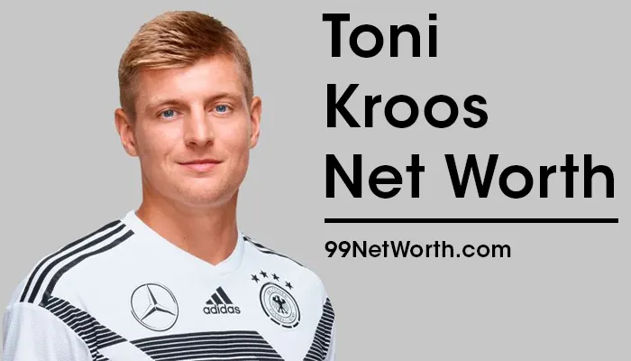 Toni Kroos Net Worth, Toni Kroos's Net Worth, Net Worth of Toni Kroos