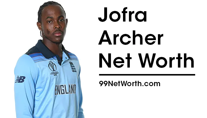 Jofra Archer Net Worth, Jofra Archer's Net Worth, Net Worth of Jofra Archer