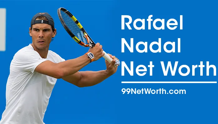 Rafael Nadal Net Worth, Rafael Nadal's Net Worth, Net Worth of Rafael Nadal