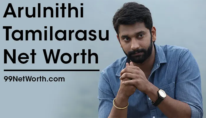 Arulnithi Tamilarasu Net Worth, Arulnithi Tamilarasu's Net Worth, Net Worth of Arulnithi Tamilarasu