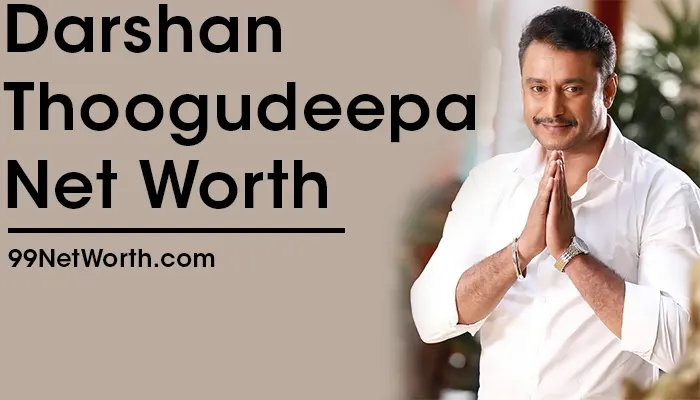 Darshan Thoogudeepa Net Worth, Darshan Thoogudeepa's Net Worth, Net Worth of Darshan Thoogudeepa
