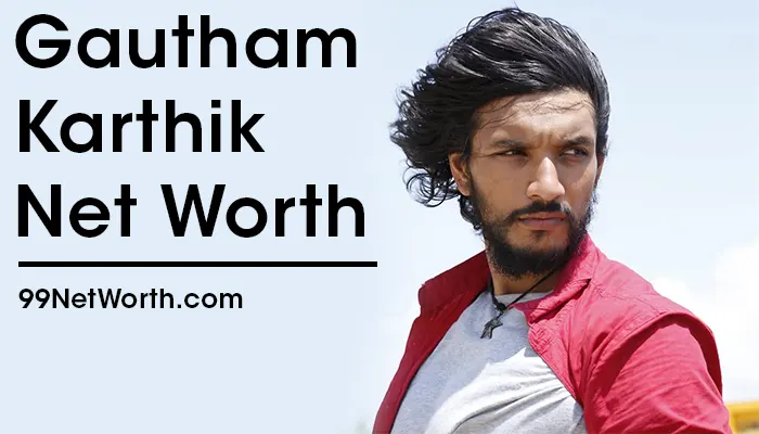 Gautham Karthik Net Worth, Gautham Karthik's Net Worth, Net Worth of Gautham Karthik