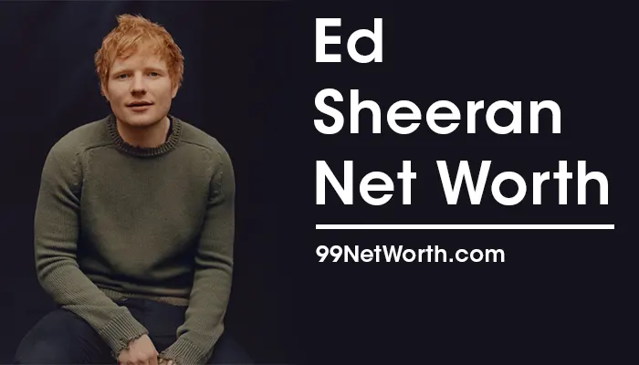 Ed Sheeran Net Worth, Ed Sheeran's Net Worth, Net Worth of Ed Sheeran