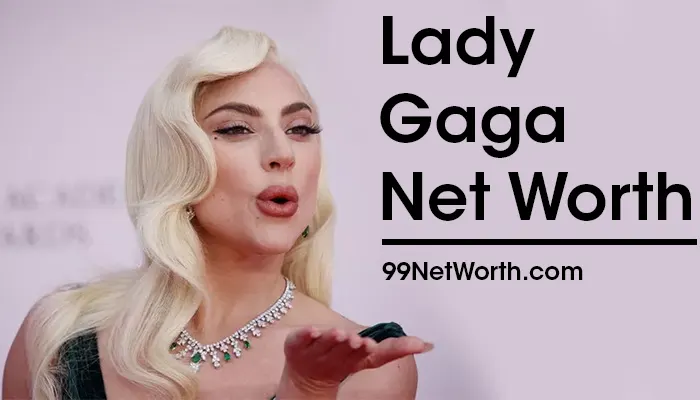 Lady Gaga Net Worth, Lady Gaga's Net Worth, Net Worth of Lady Gaga